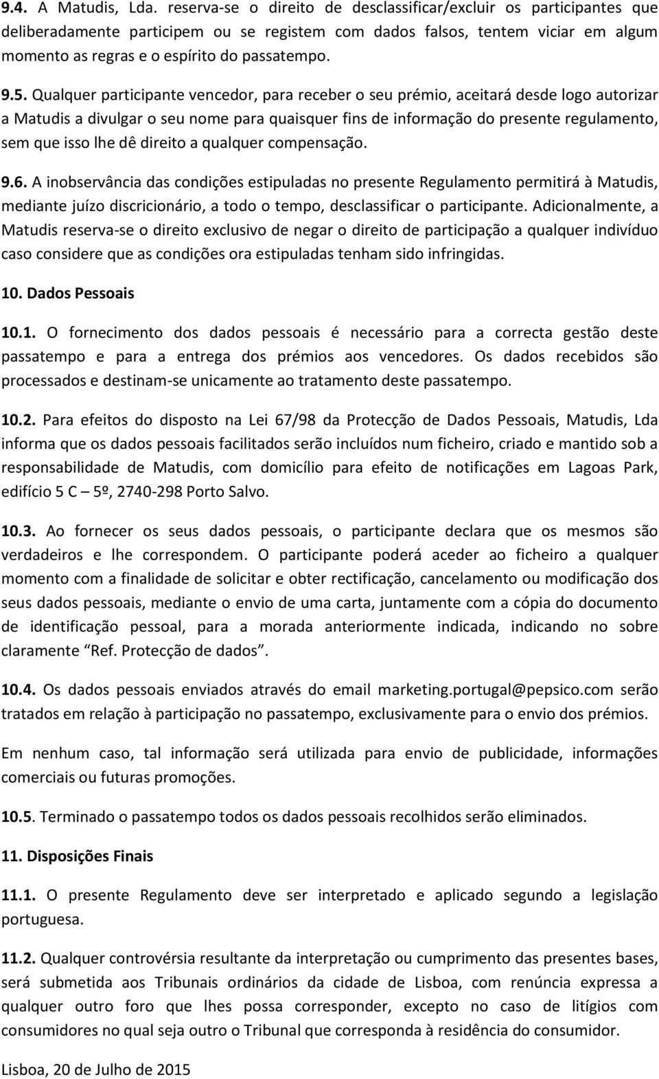 5. Qualquer participante vencedor, para receber o seu prémio, aceitará desde logo autorizar a Matudis a divulgar o seu nome para quaisquer fins de informação do presente regulamento, sem que isso lhe