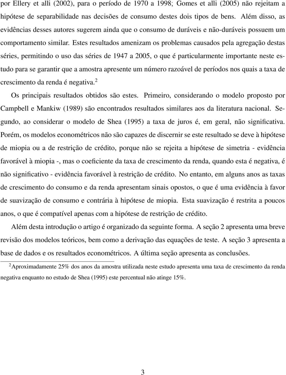 Estes resultados amenizam os problemas causados pela agregação destas séries, permitindo o uso das séries de 1947 a 2005, o que é particularmente importante neste estudo para se garantir que a