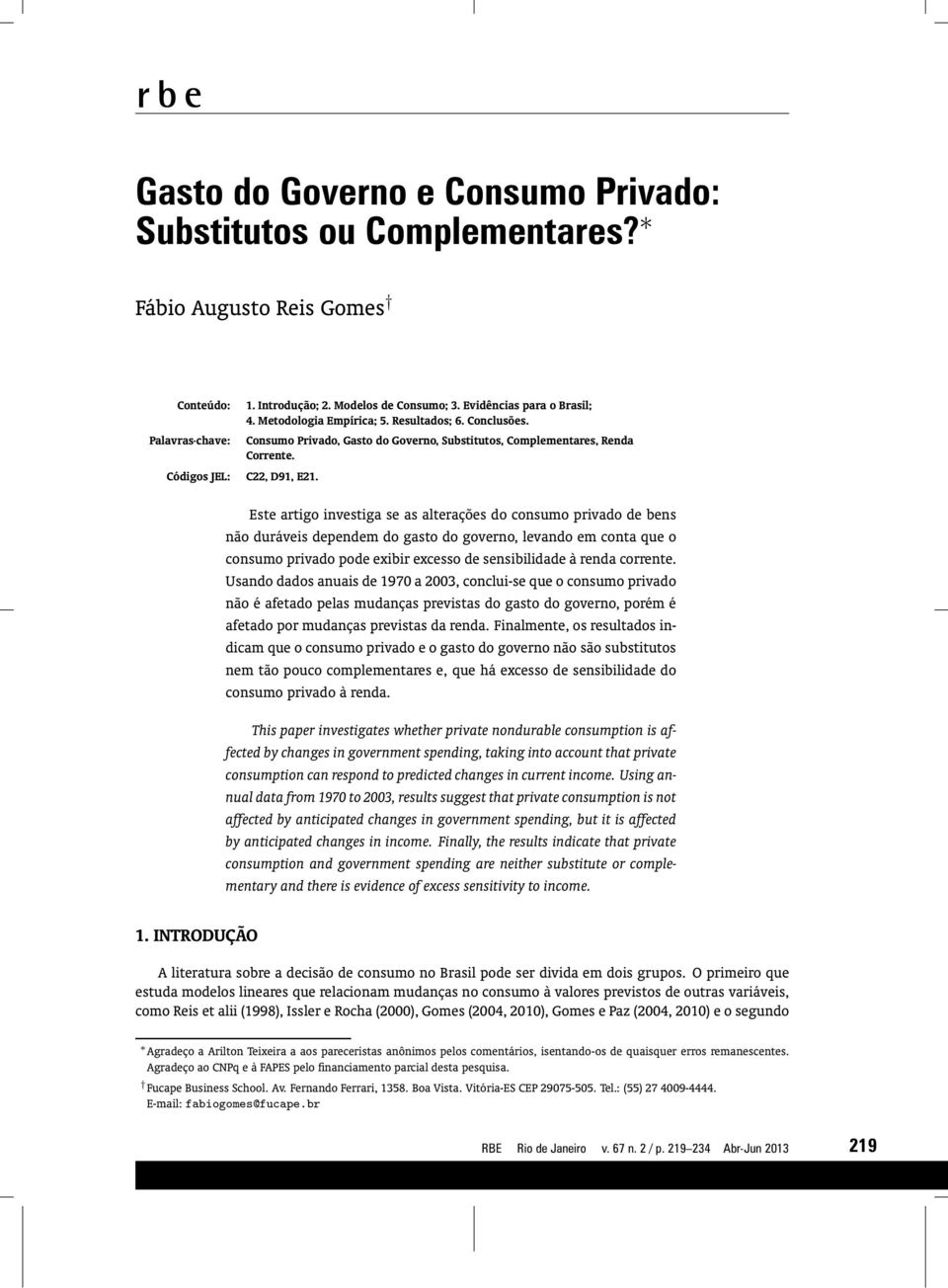 Este artigo investiga se as alterações do consumo privado de bens nãoduráveisdependemdogastodogoverno,levandoemcontaqueo consumo privado pode exibir excesso de sensibilidade à renda corrente.