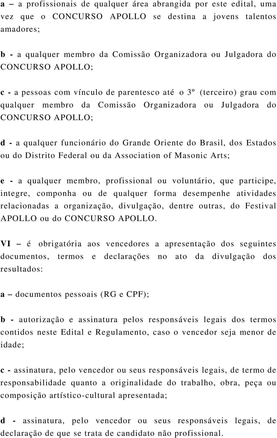 Oriente do Brasil, dos Estados ou do Distrito Federal ou da Association of Masonic Arts; e - a qualquer membro, profissional ou voluntário, que participe, integre, componha ou de qualquer forma