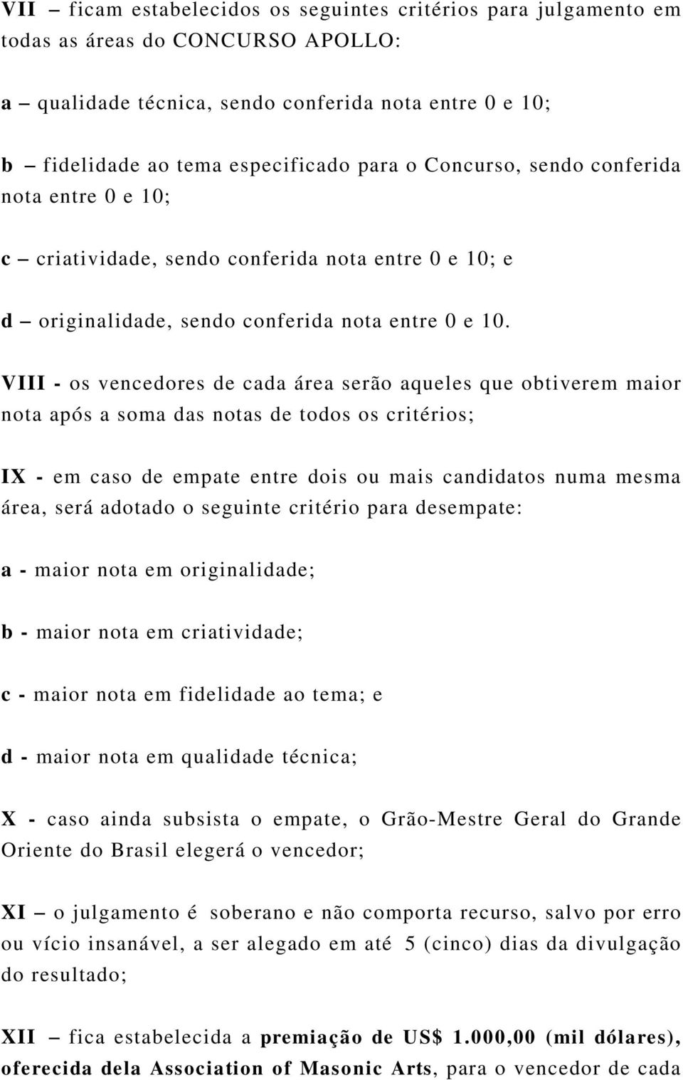 VIII - os vencedores de cada área serão aqueles que obtiverem maior nota após a soma das notas de todos os critérios; IX - em caso de empate entre dois ou mais candidatos numa mesma área, será