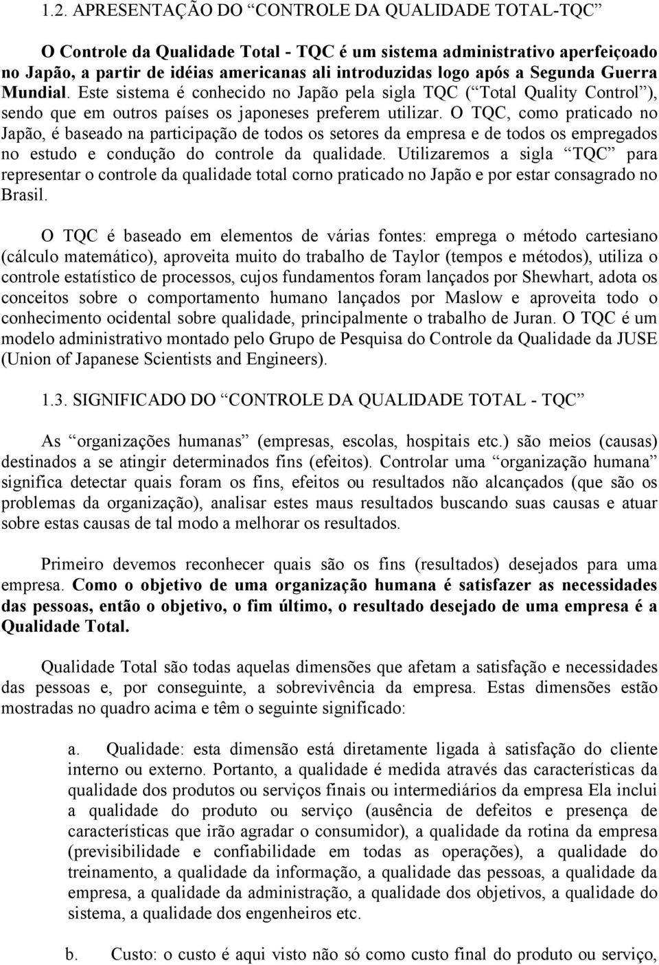 O TQC, como praticado no Japão, é baseado na participação de todos os setores da empresa e de todos os empregados no estudo e condução do controle da qualidade.