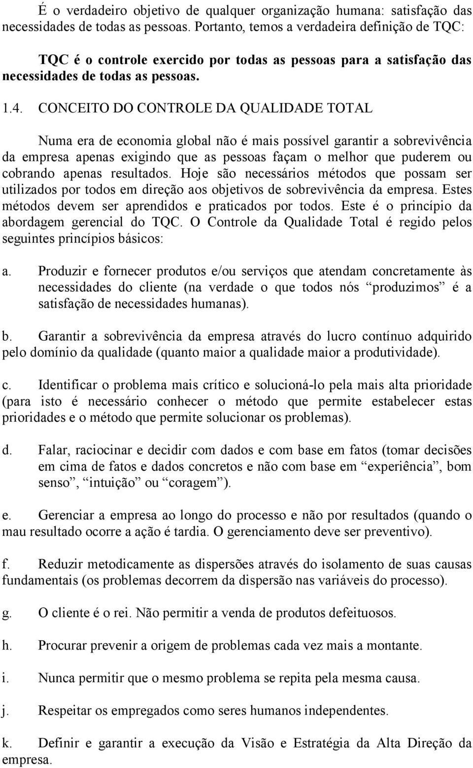 CONCEITO DO CONTROLE DA QUALIDADE TOTAL Numa era de economia global não é mais possível garantir a sobrevivência da empresa apenas exigindo que as pessoas façam o melhor que puderem ou cobrando