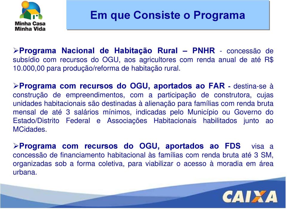 Programa com recursos do OGU, aportados ao FAR - destina-se à construção de empreendimentos, com a participação de construtora, cujas unidades habitacionais são destinadas à alienação para famílias