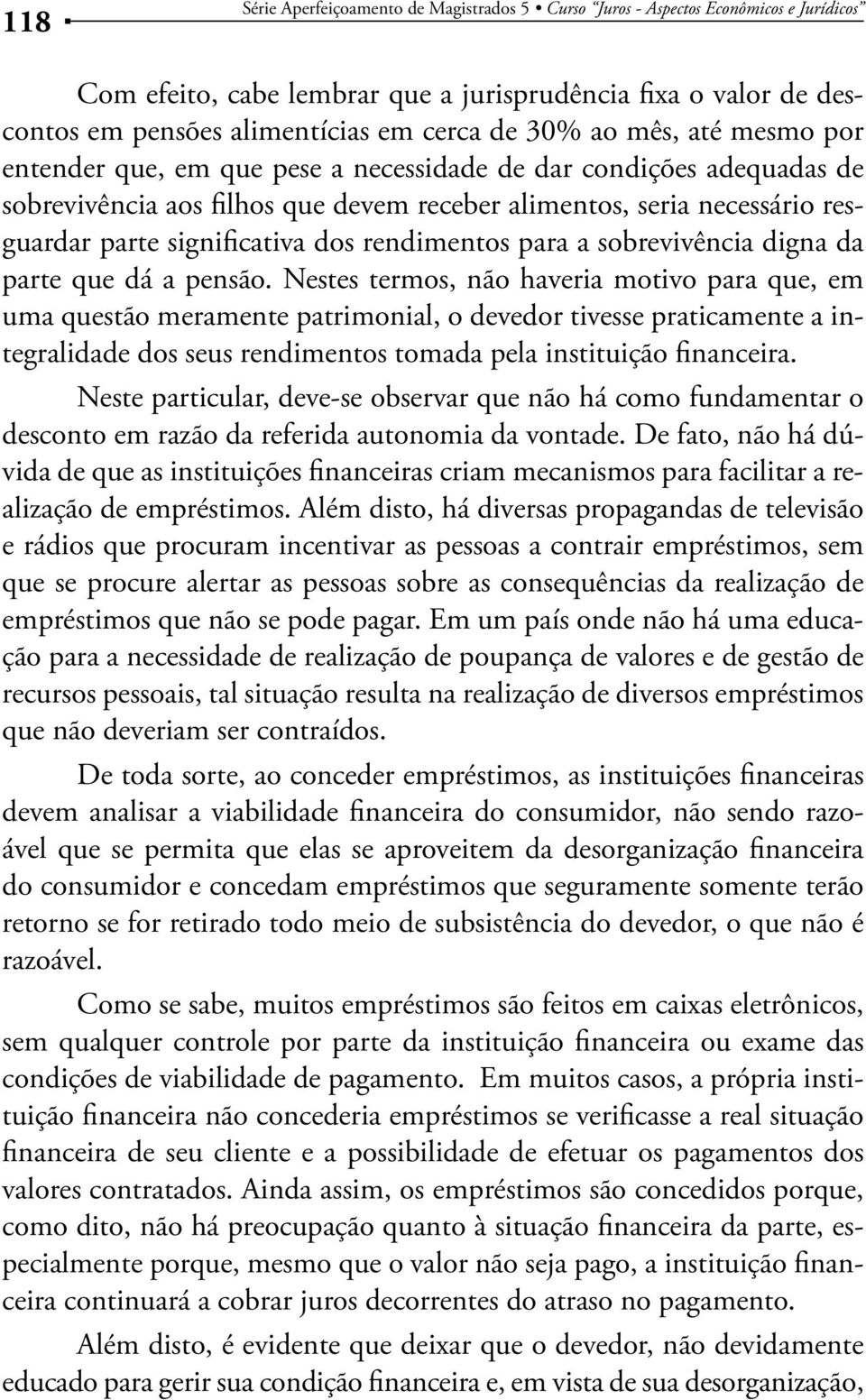 Nestes termos, não haveria motivo para que, em uma questão meramente patrimonial, o devedor tivesse praticamente a integralidade dos seus rendimentos tomada pela instituição financeira.