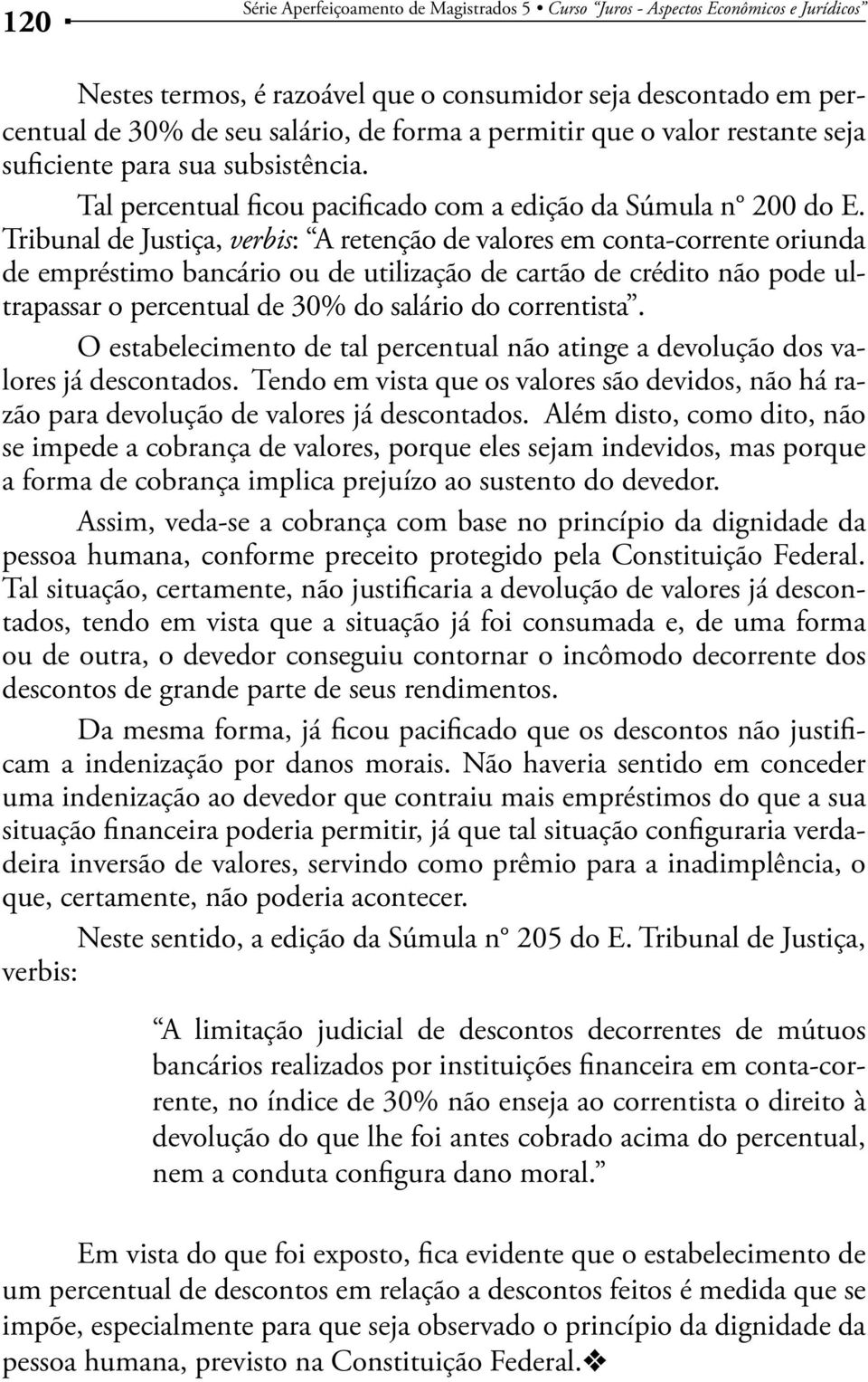 Tribunal de Justiça, verbis: A retenção de valores em conta-corrente oriunda de empréstimo bancário ou de utilização de cartão de crédito não pode ultrapassar o percentual de 30% do salário do