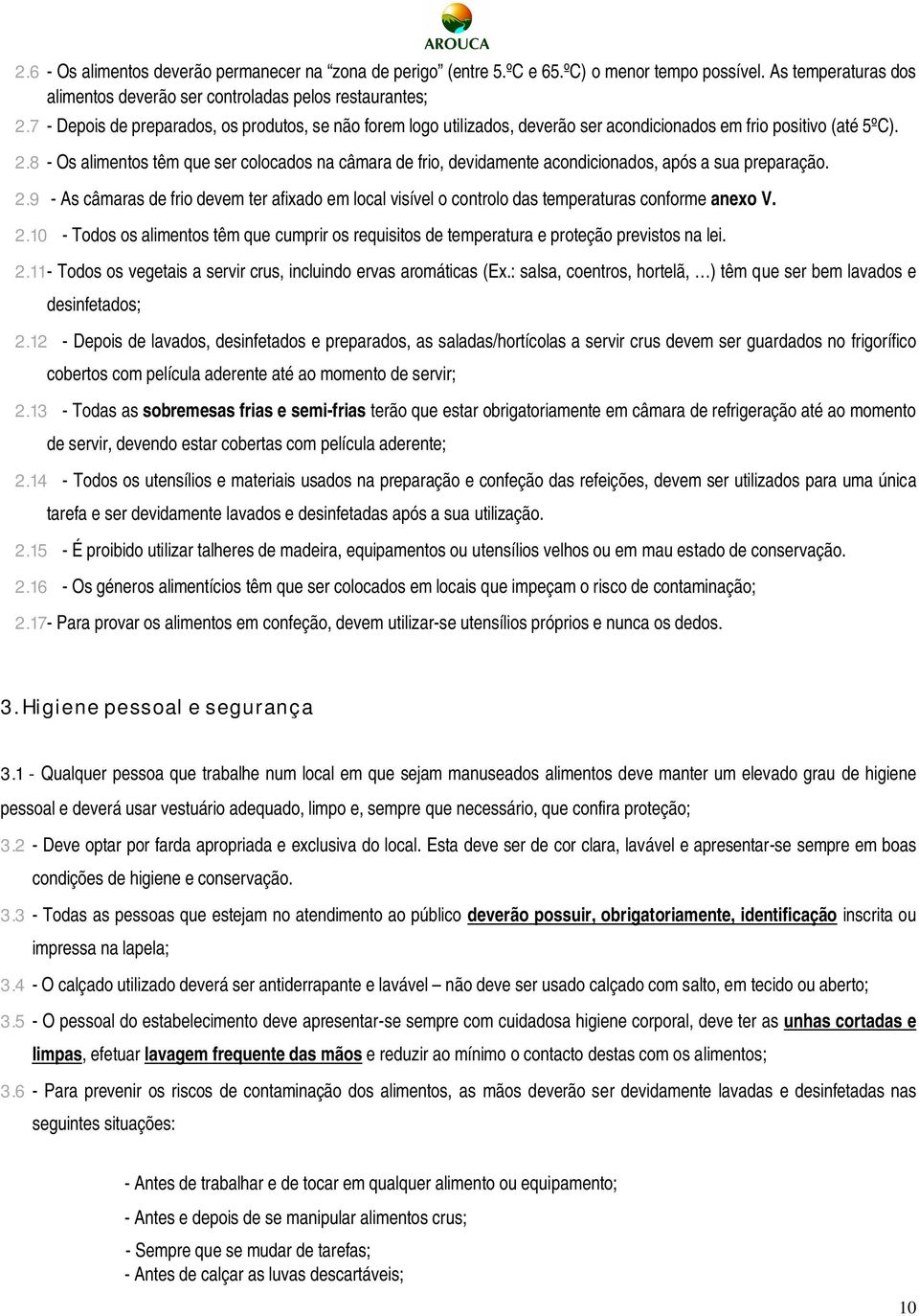 8 - Os alimentos têm que ser colocados na câmara de frio, devidamente acondicionados, após a sua preparação. 2.