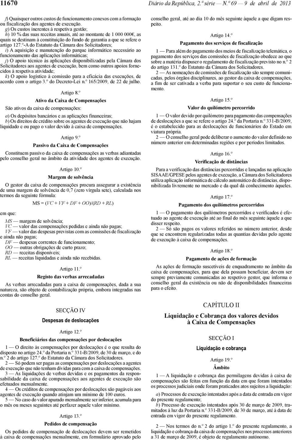 º -A do Estatuto da Câmara dos Solicitadores; i) A aquisição e manutenção do parque informático necessário ao funcionamento das aplicações informáticas; j) O apoio técnico às aplicações