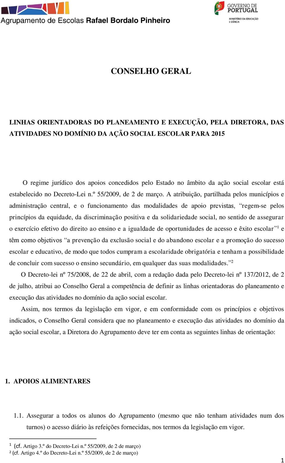 A atribuição, partilhada pelos municípios e administração central, e o funcionamento das modalidades de apoio previstas, regem-se pelos princípios da equidade, da discriminação positiva e da