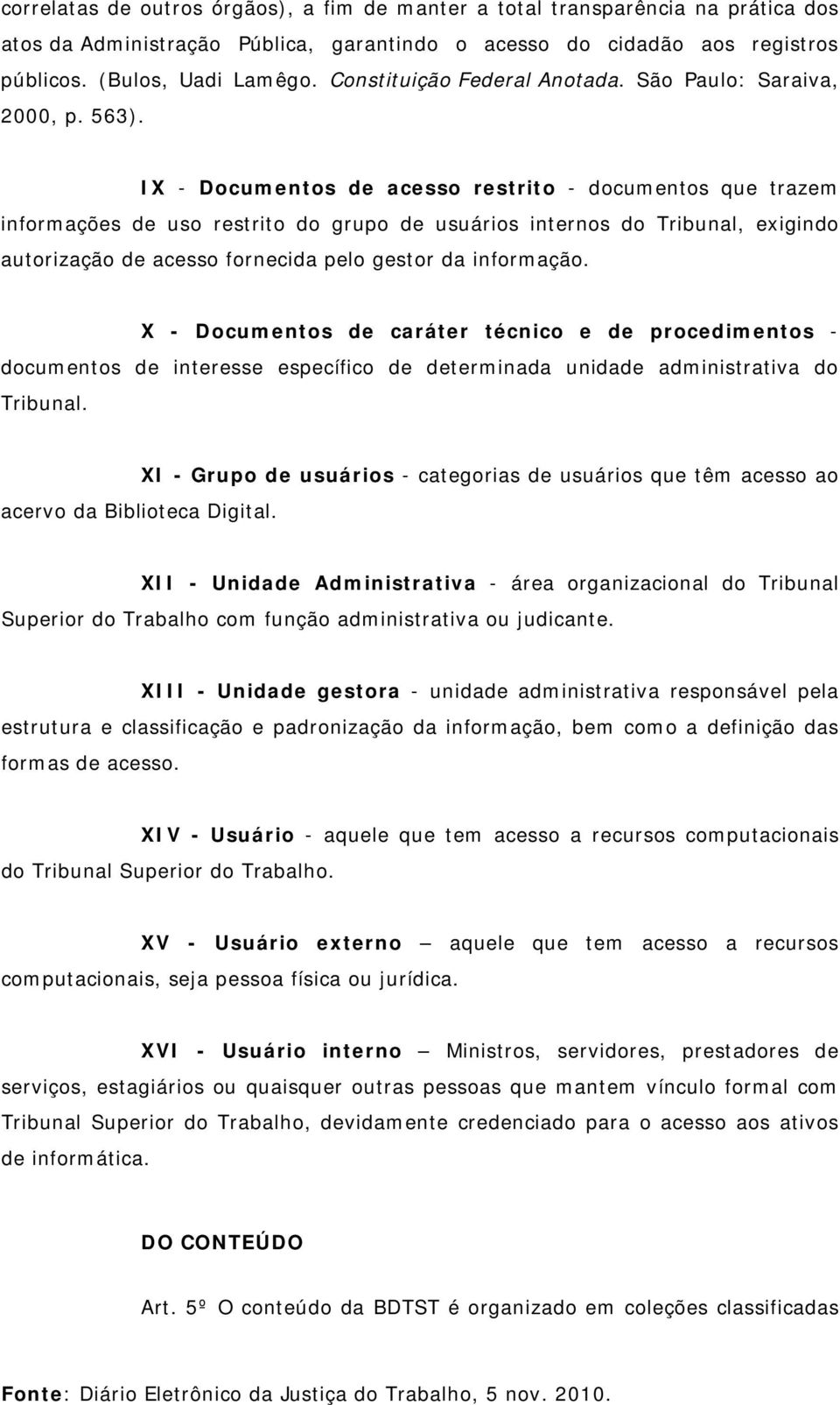 IX - Documentos de acesso restrito - documentos que trazem informações de uso restrito do grupo de usuários internos do Tribunal, exigindo autorização de acesso fornecida pelo gestor da informação.