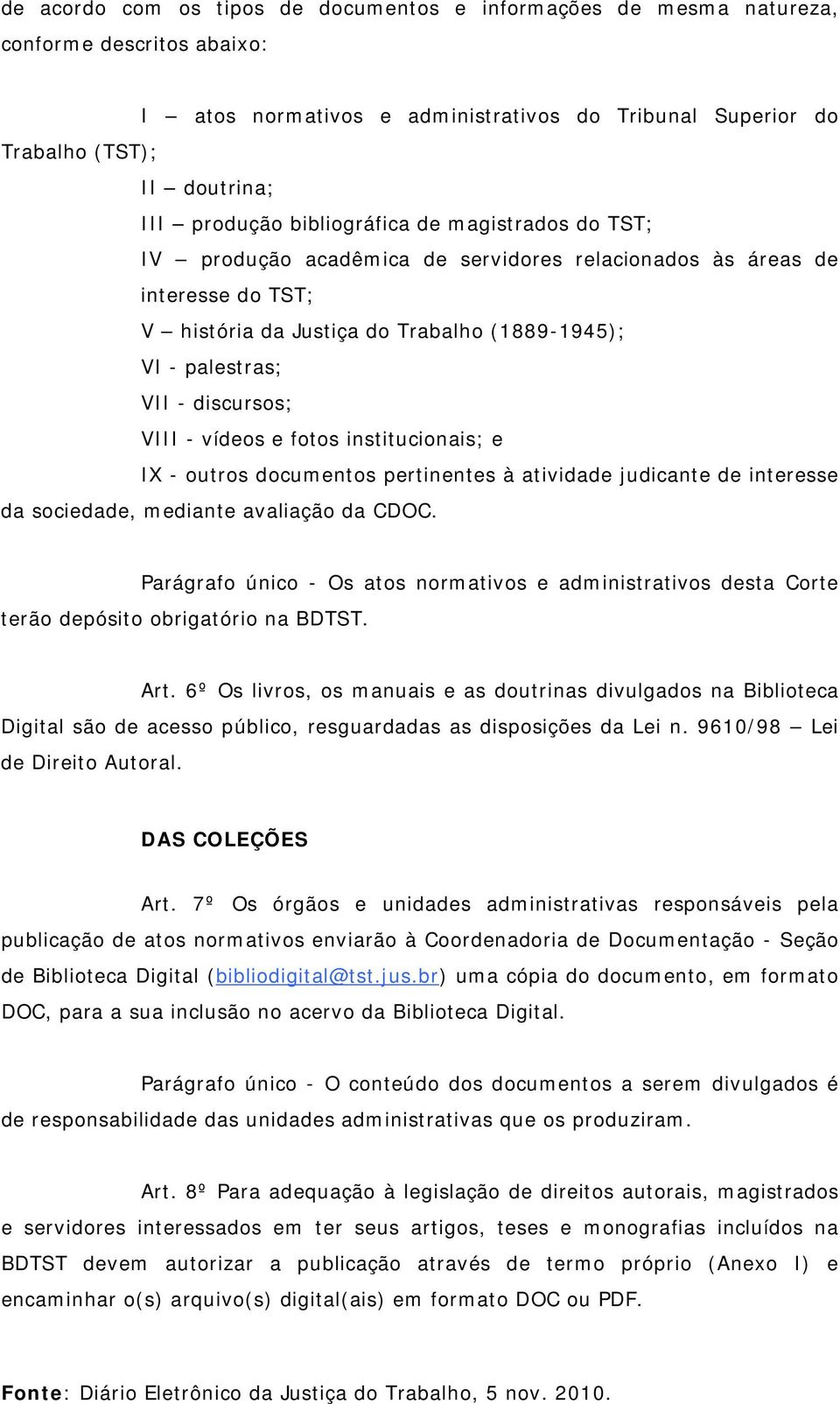 VIII - vídeos e fotos institucionais; e IX - outros documentos pertinentes à atividade judicante de interesse da sociedade, mediante avaliação da CDOC.