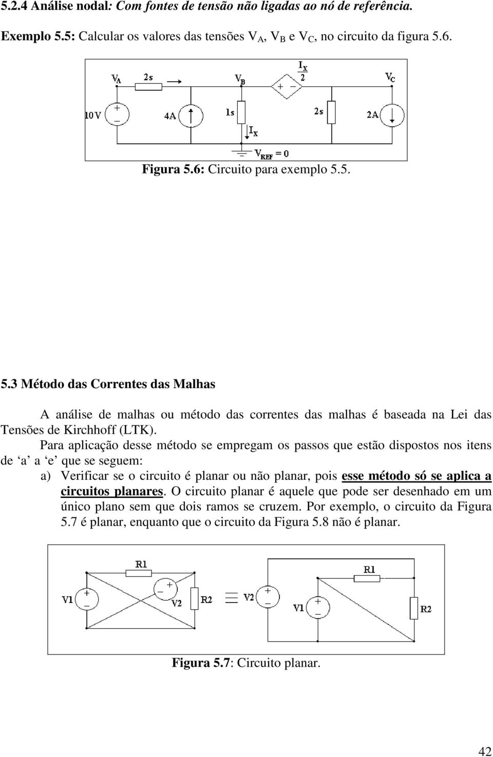 Para aplicaçã desse métd se empregam s passs que estã dispsts ns itens de a a e que se seguem: a) Verificar se circuit é planar u nã planar, pis esse métd só se aplica a circuits