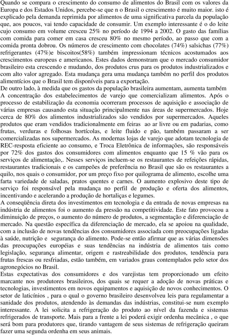 Um exemplo interessante é o do leite cujo consumo em volume cresceu 25% no período de 1994 a 2002.