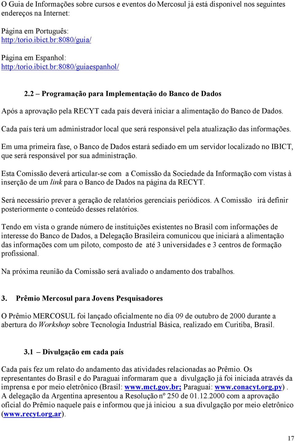 Cada país terá um administrador local que será responsável pela atualização das informações.