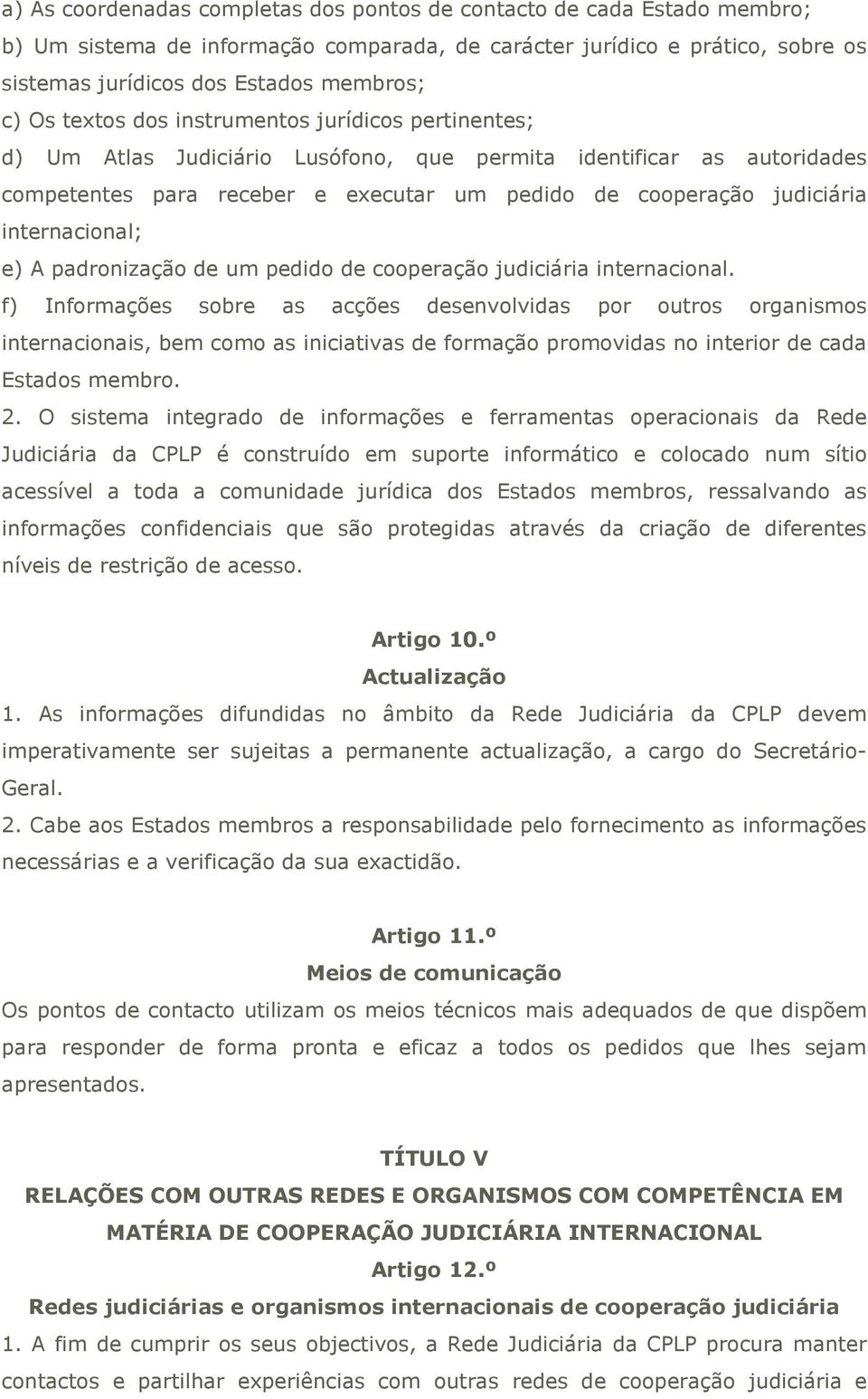 internacional; e) A padronização de um pedido de cooperação judiciária internacional.