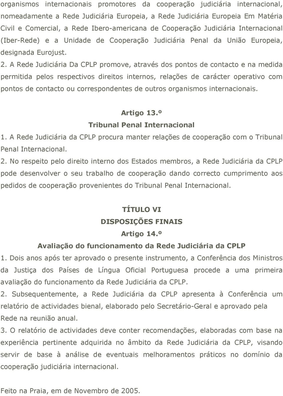 A Rede Judiciária Da CPLP promove, através dos pontos de contacto e na medida permitida pelos respectivos direitos internos, relações de carácter operativo com pontos de contacto ou correspondentes