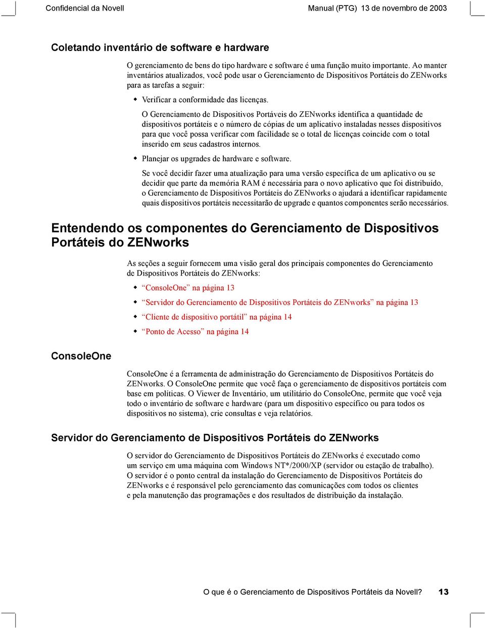 O Gerenciamento de Dispositivos Portáveis do ZENworks identifica a quantidade de dispositivos portáteis e o número de cópias de um aplicativo instaladas nesses dispositivos para que você possa