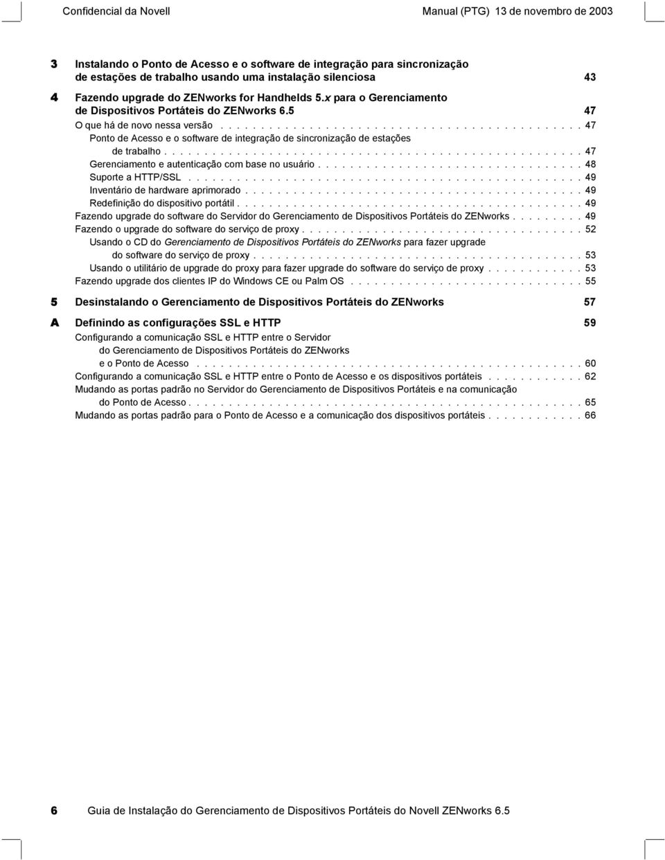 ................................................... 47 Gerenciamento e autenticação com base no usuário................................. 48 Suporte a HTTP/SSL................................................. 49 Inventário de hardware aprimorado.