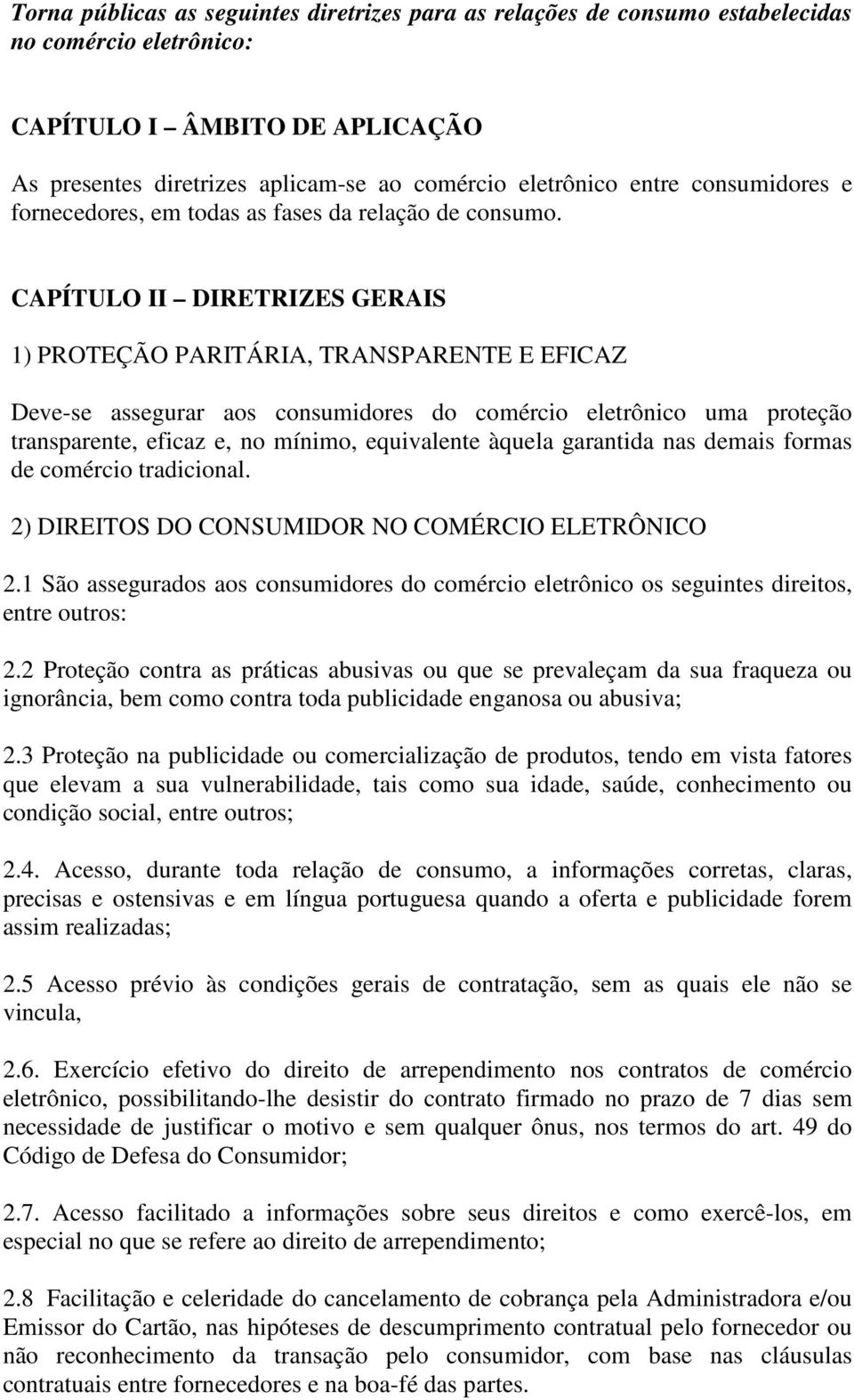 CAPÍTULO II DIRETRIZES GERAIS 1) PROTEÇÃO PARITÁRIA, TRANSPARENTE E EFICAZ Deve-se assegurar aos consumidores do comércio eletrônico uma proteção transparente, eficaz e, no mínimo, equivalente àquela