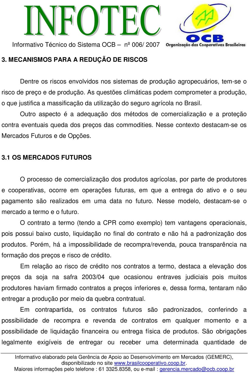 Outro aspecto é a adequação dos métodos de comercialização e a proteção contra eventuais queda dos preços das commodities. Nesse contexto destacam-se os Mercados Futuros e de Opções. 3.