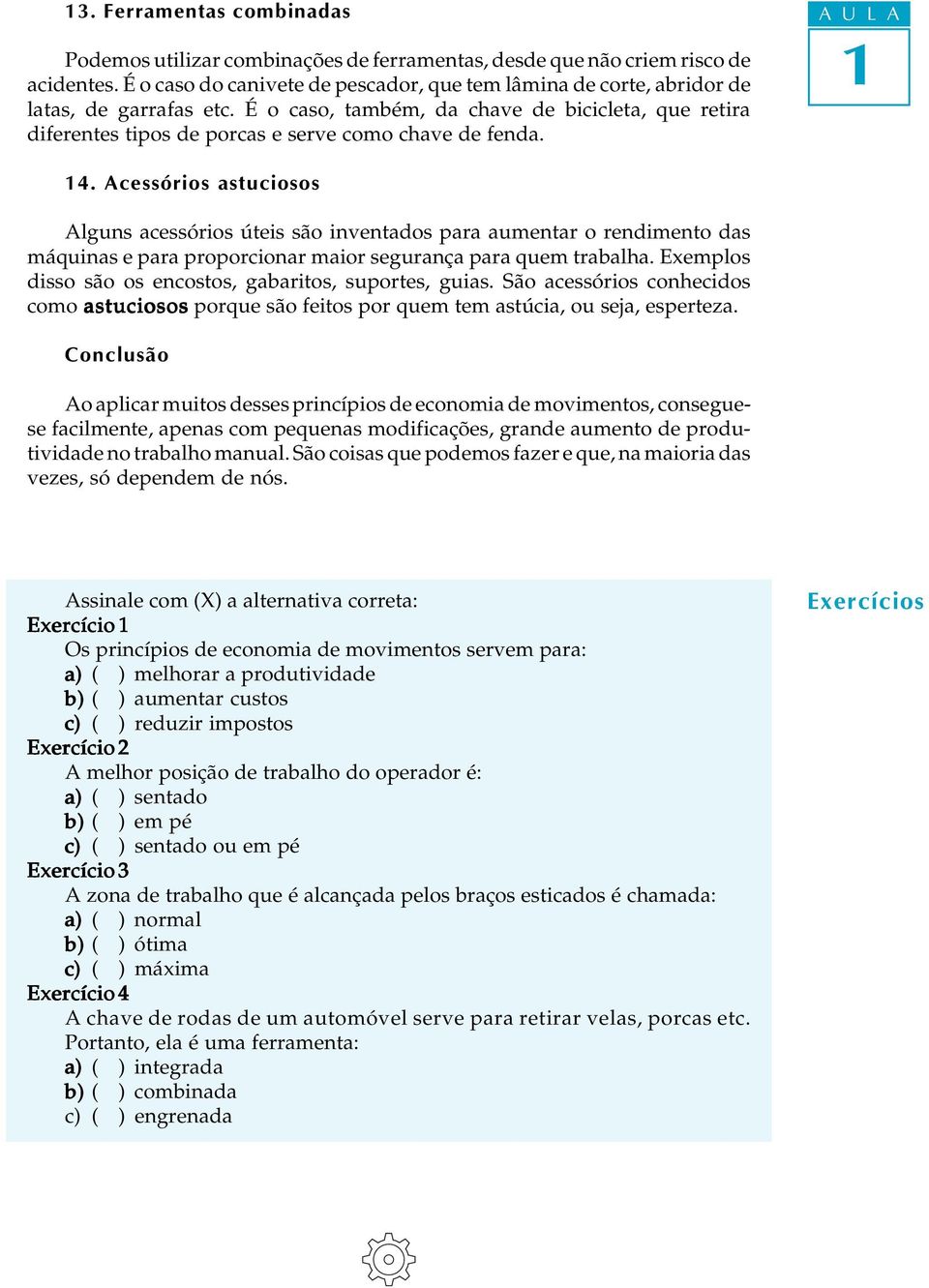 4. Acessórios astuciosos Aguns acessórios úteis são inventados para aumentar o rendimento das máquinas e para proporcionar maior segurança para quem trabaha.