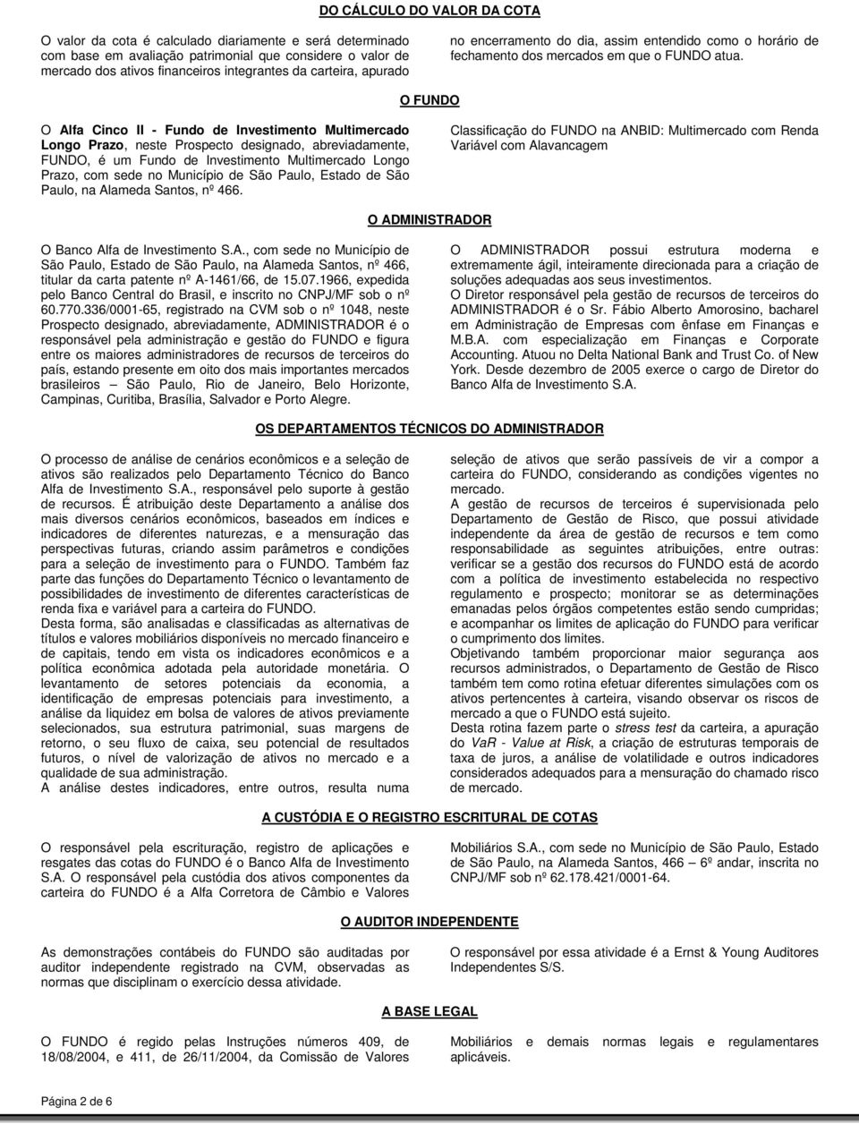 O FUNDO O Alfa Cinco II - Fundo de Investimento Multimercado Longo Prazo, neste Prospecto designado, abreviadamente, FUNDO, é um Fundo de Investimento Multimercado Longo Prazo, com sede no Município