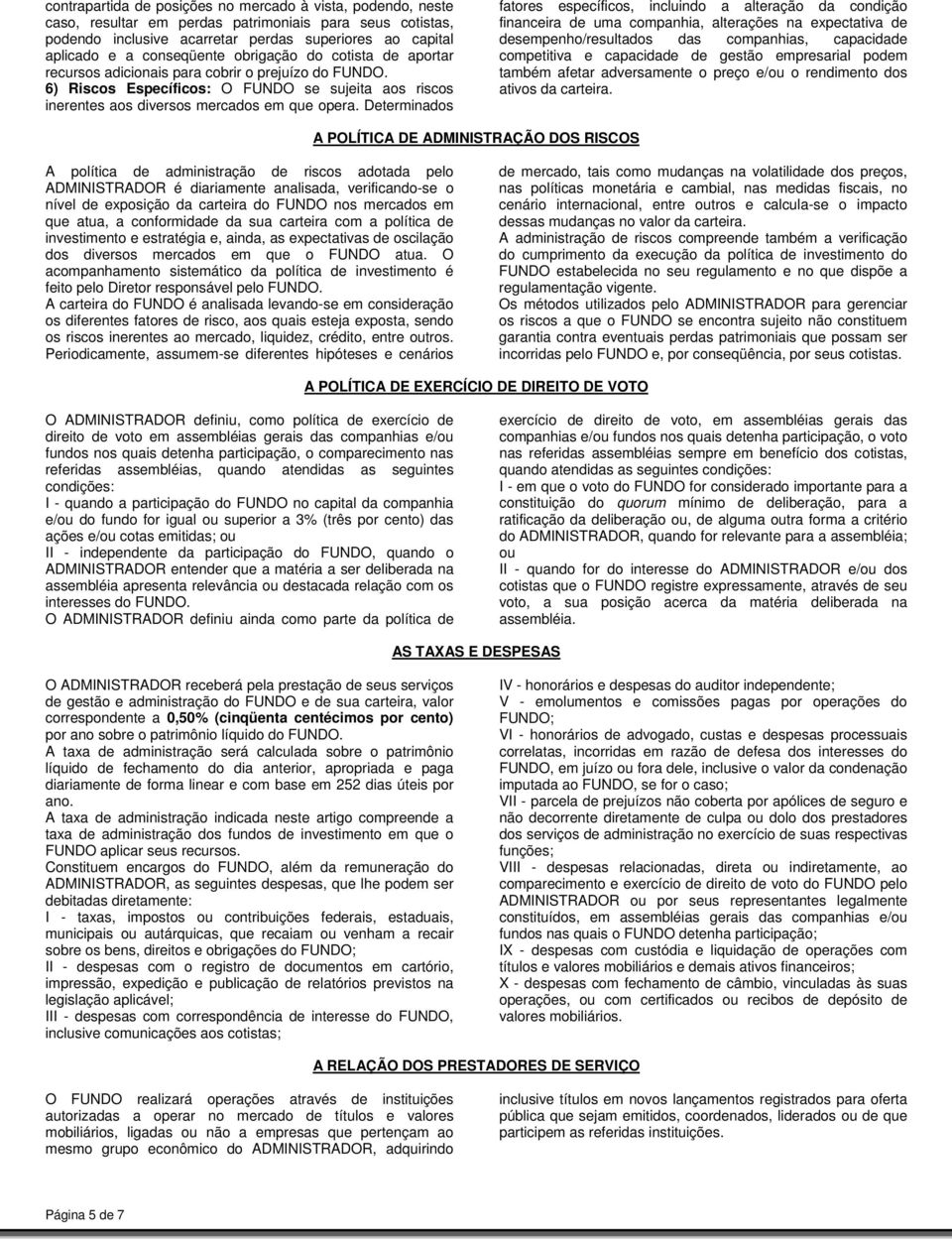 Determinados fatores específicos, incluindo a alteração da condição financeira de uma companhia, alterações na expectativa de desempenho/resultados das companhias, capacidade competitiva e capacidade