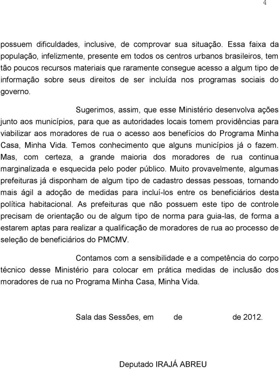 de ser incluída nos programas sociais do governo.