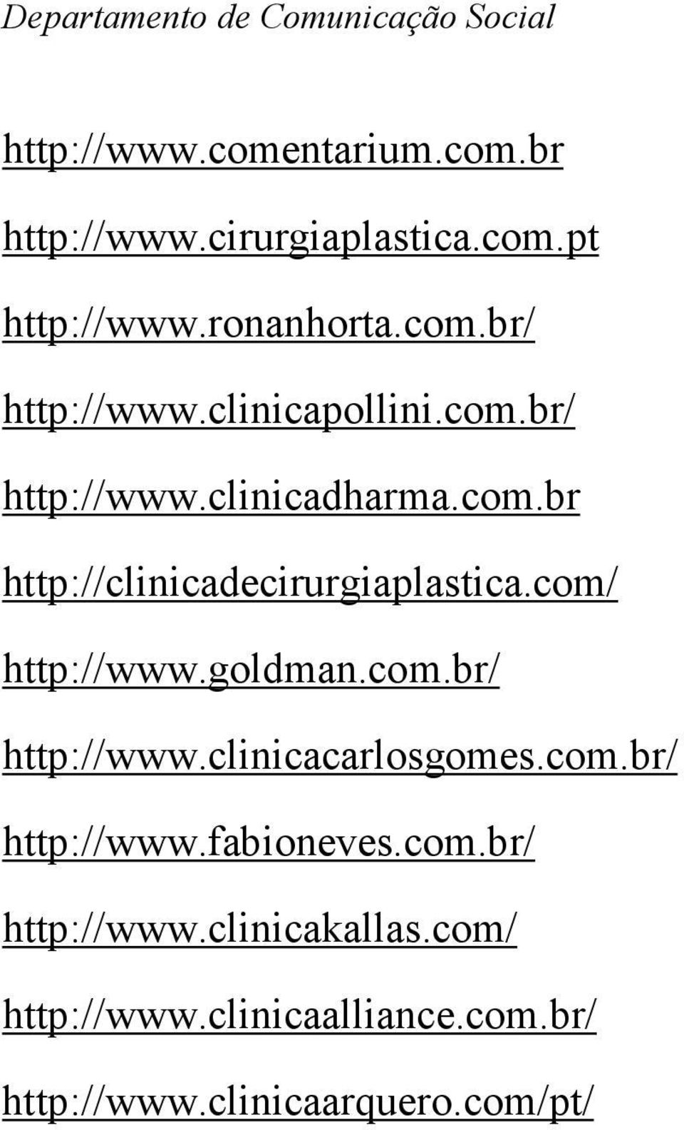 com/ http://www.goldman.com.br/ http://www.clinicacarlosgomes.com.br/ http://www.fabioneves.com.br/ http://www.clinicakallas.
