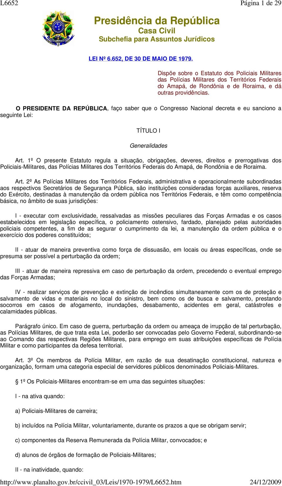 1º O presente Estatuto regula a situação, obrigações, deveres, direitos e prerrogativas dos Policiais-Militares, das Polícias Militares dos Territórios Federais do Amapá, de Rondônia e de Roraima.