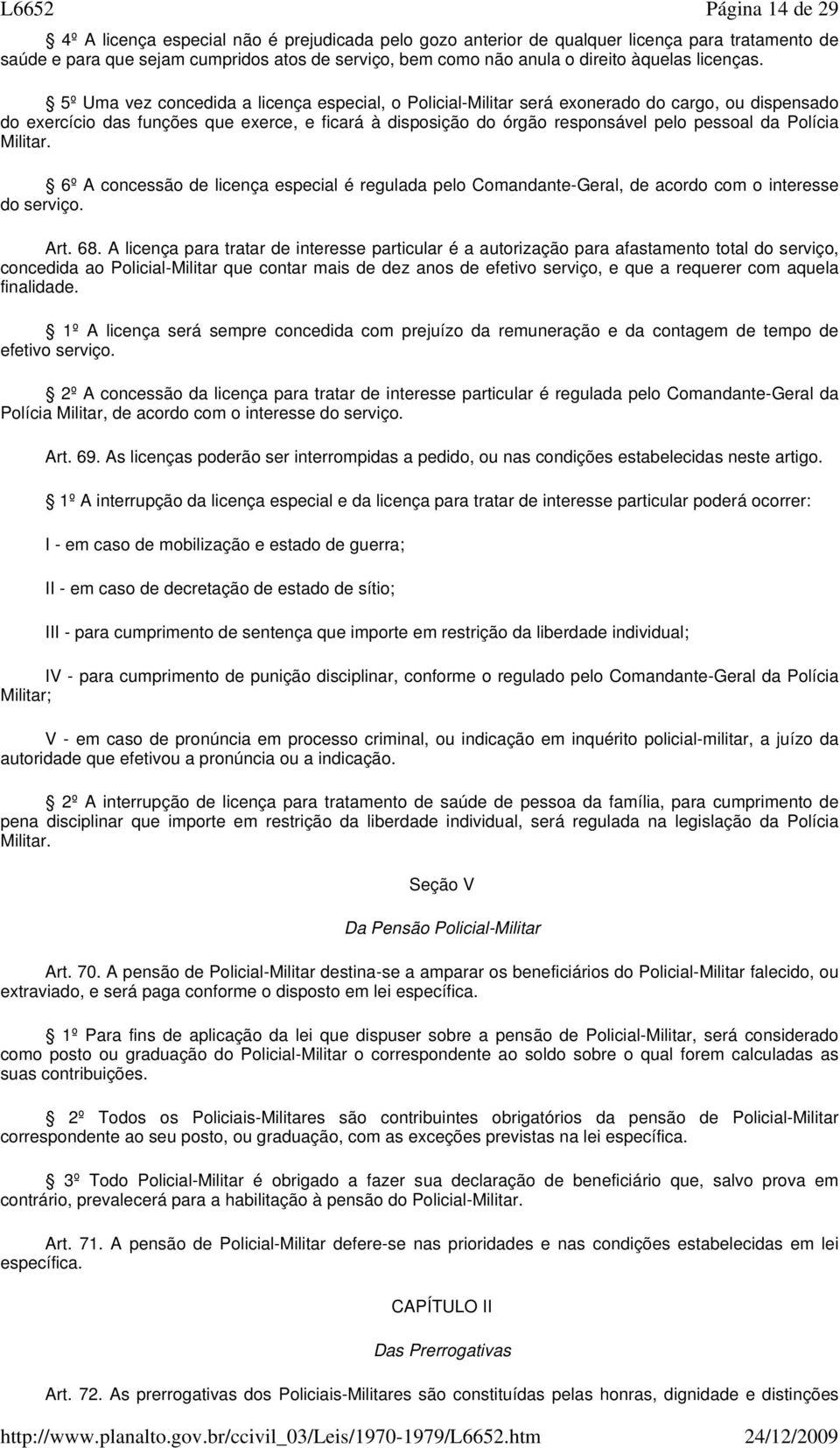 Polícia Militar. 6º A concessão de licença especial é regulada pelo Comandante-Geral, de acordo com o interesse do serviço. Art. 68.