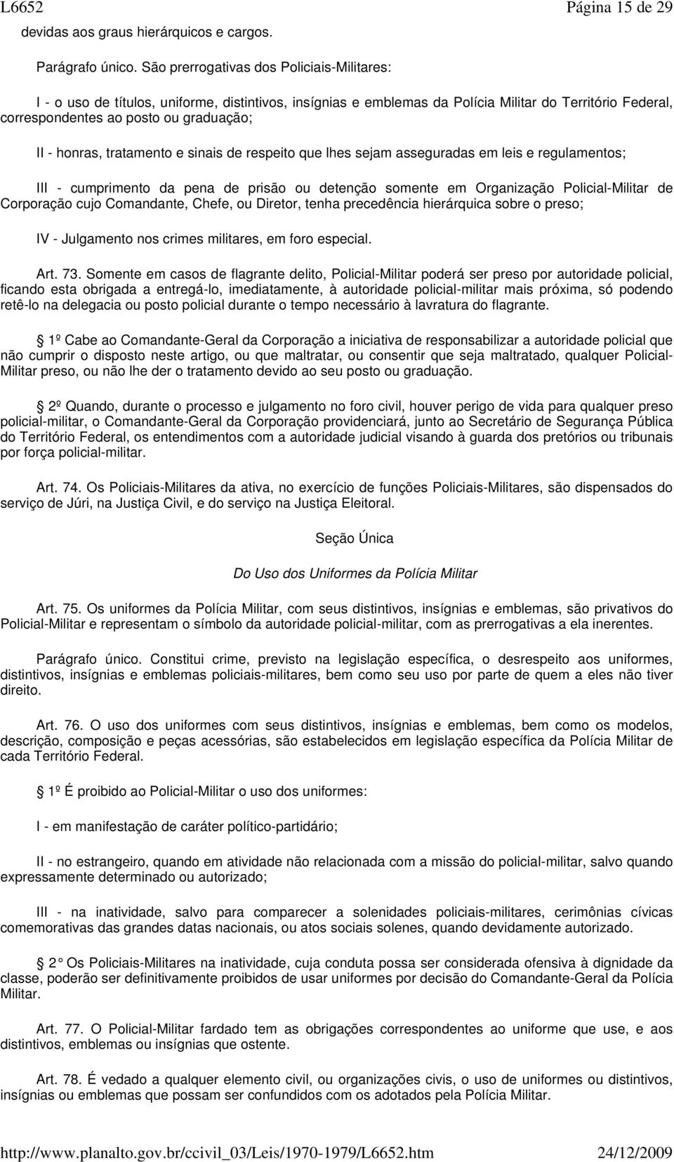 honras, tratamento e sinais de respeito que lhes sejam asseguradas em leis e regulamentos; III - cumprimento da pena de prisão ou detenção somente em Organização Policial-Militar de Corporação cujo