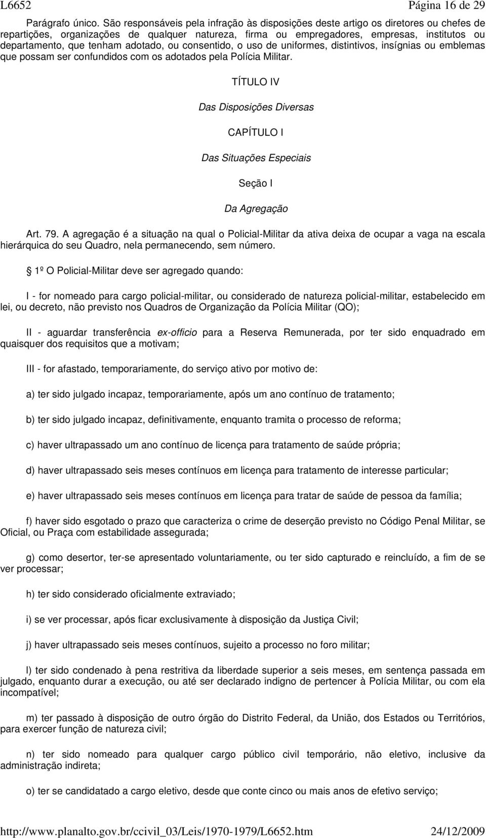 tenham adotado, ou consentido, o uso de uniformes, distintivos, insígnias ou emblemas que possam ser confundidos com os adotados pela Polícia Militar.