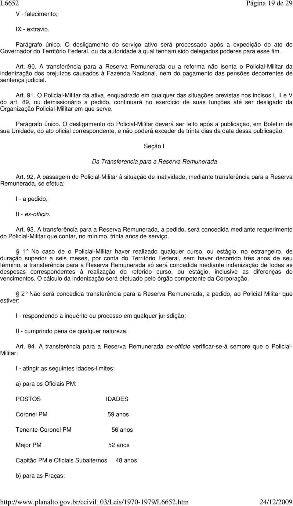 A transferência para a Reserva Remunerada ou a reforma não isenta o Policial-Militar da indenização dos prejuízos causados à Fazenda Nacional, nem do pagamento das pensões decorrentes de sentença