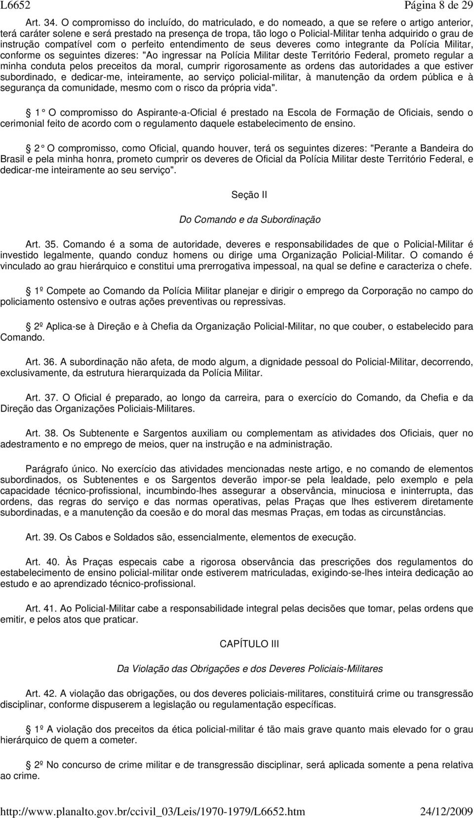 grau de instrução compatível com o perfeito entendimento de seus deveres como integrante da Polícia Militar, conforme os seguintes dizeres: "Ao ingressar na Polícia Militar deste Território Federal,