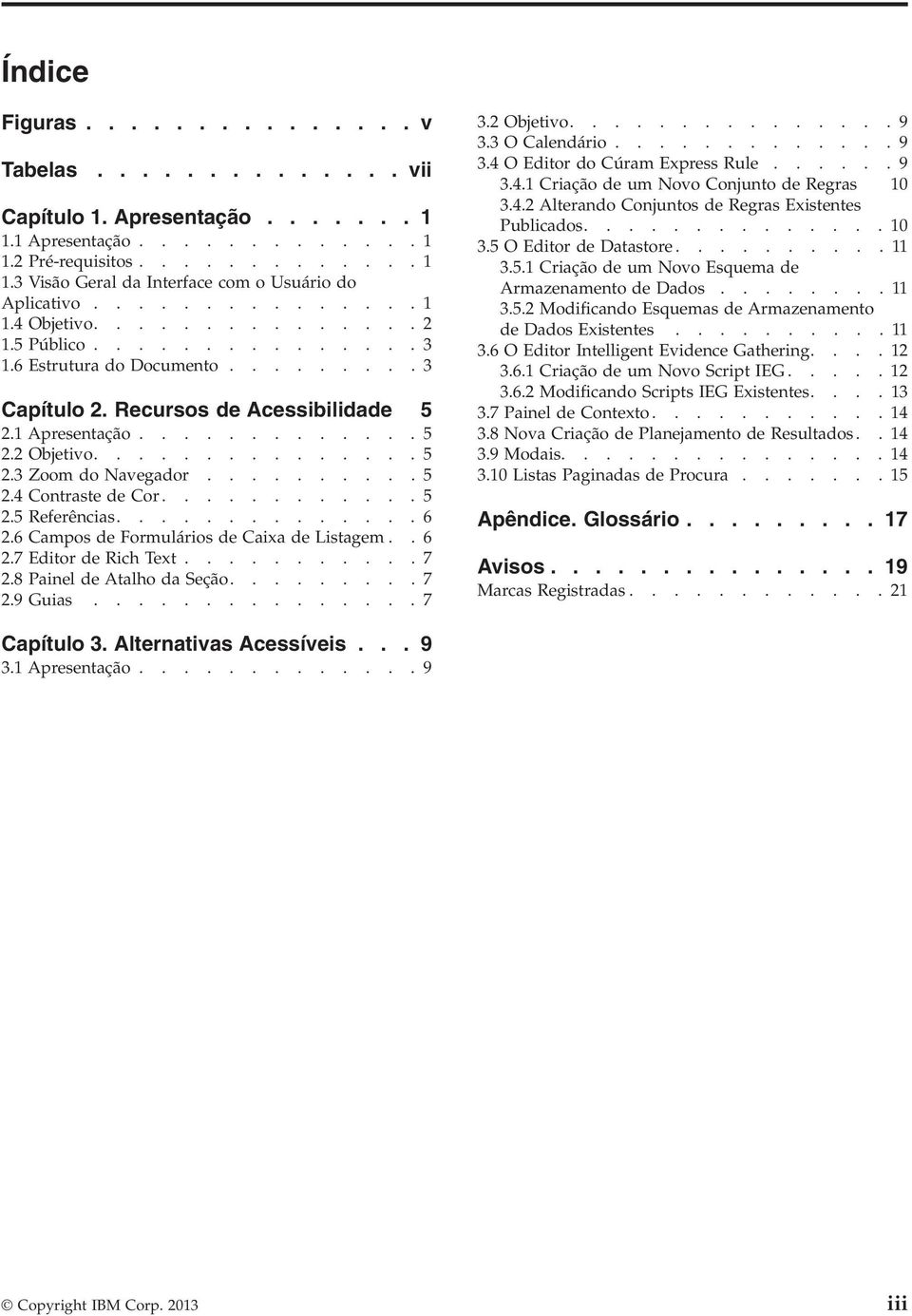 .............. 5 2.3 Zoom do Navegador.......... 5 2.4 Contraste de Cor............ 5 2.5 Referências.............. 6 2.6 Campos de Formulários de Caixa de Listagem.. 6 2.7 Editor de Rich Text........... 7 2.