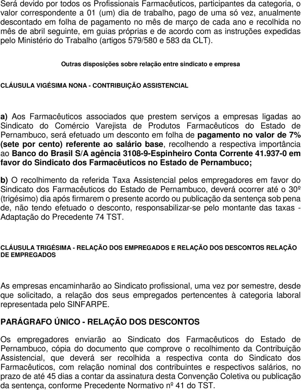 Outras disposições sobre relação entre sindicato e empresa CLÁUSULA VIGÉSIMA NONA - CONTRIBUIÇÃO ASSISTENCIAL a) Aos Farmacêuticos associados que prestem serviços a empresas ligadas ao Sindicato do