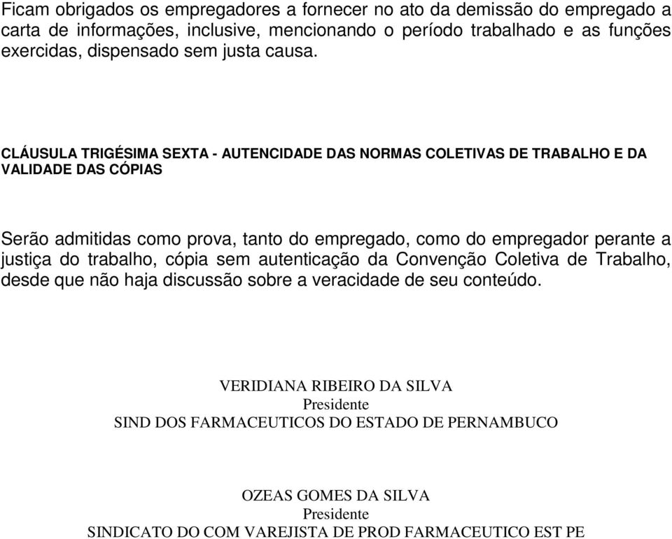 CLÁUSULA TRIGÉSIMA SEXTA - AUTENCIDADE DAS NORMAS COLETIVAS DE TRABALHO E DA VALIDADE DAS CÓPIAS Serão admitidas como prova, tanto do empregado, como do empregador