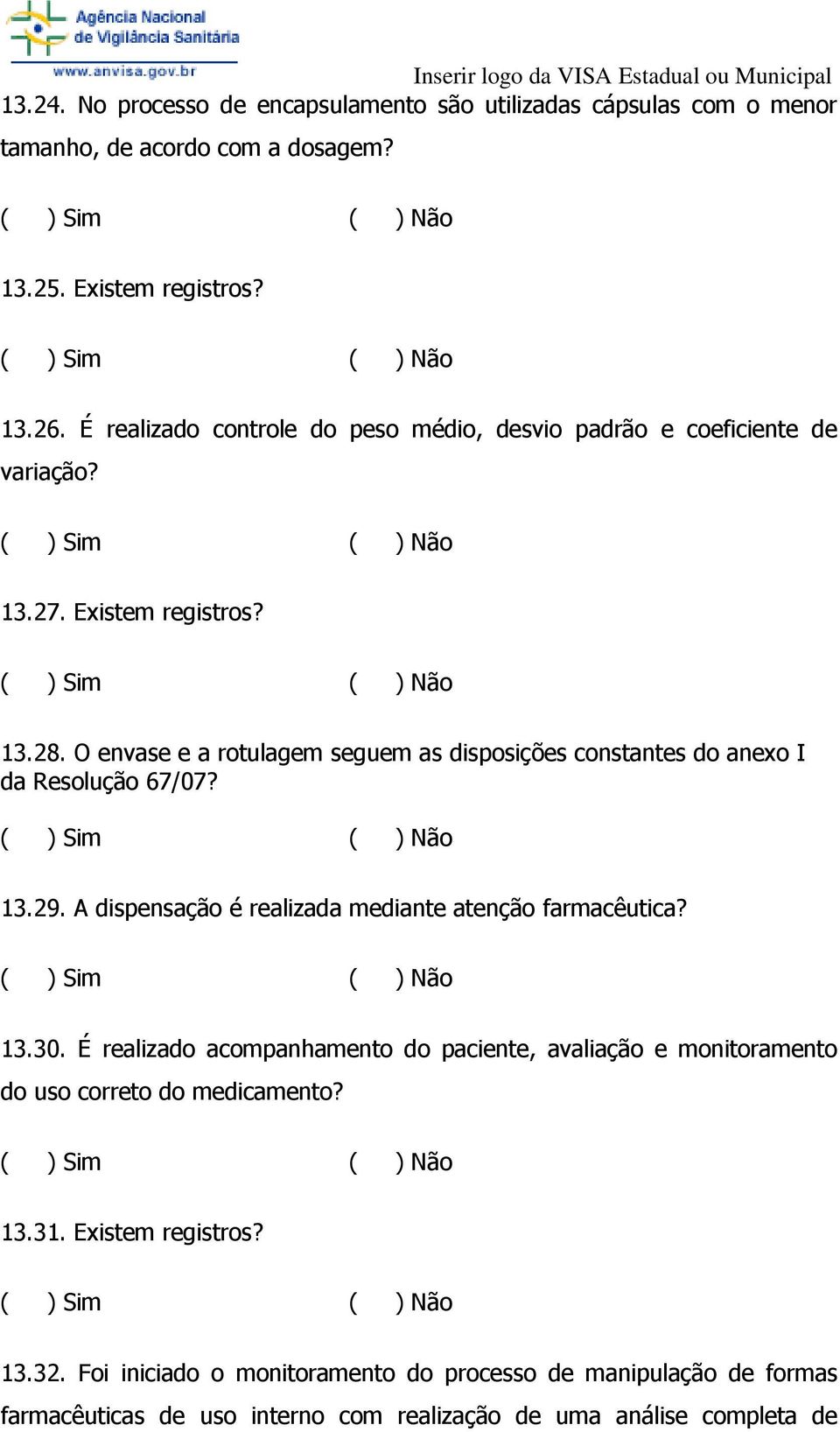 O envase e a rotulagem seguem as disposições constantes do anexo I da Resolução 67/07? 13.29. A dispensação é realizada mediante atenção farmacêutica? 13.30.