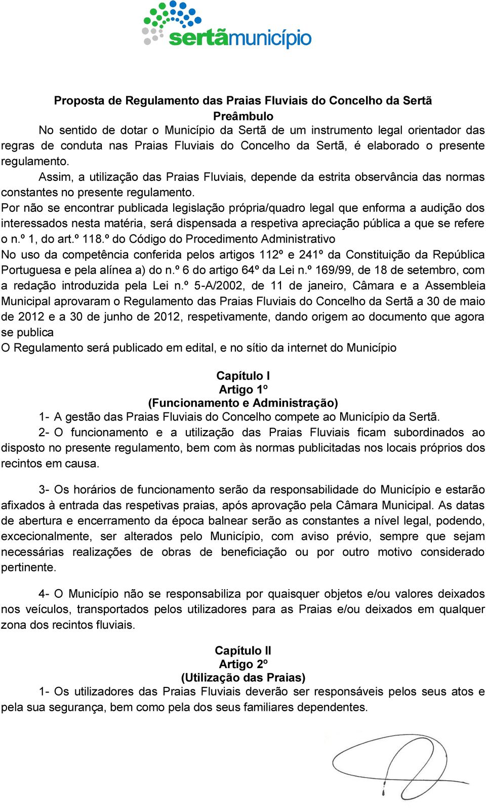 Por não se encontrar publicada legislação própria/quadro legal que enforma a audição dos interessados nesta matéria, será dispensada a respetiva apreciação pública a que se refere o n.º 1, do art.