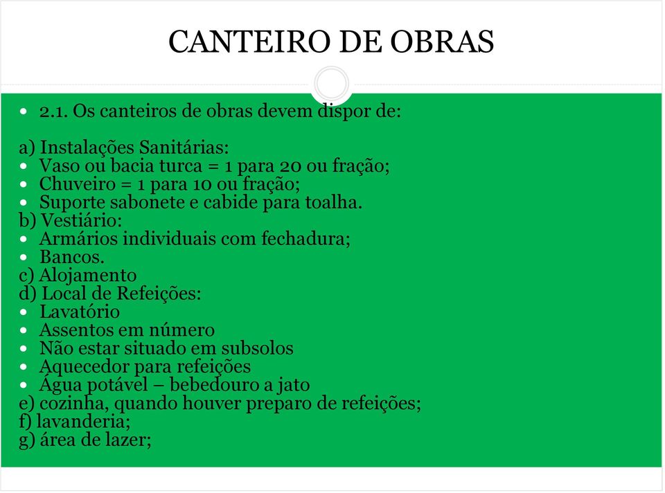 para 10 ou fração; Suporte sabonete e cabide para toalha. b) Vestiário: Armários individuais com fechadura; Bancos.