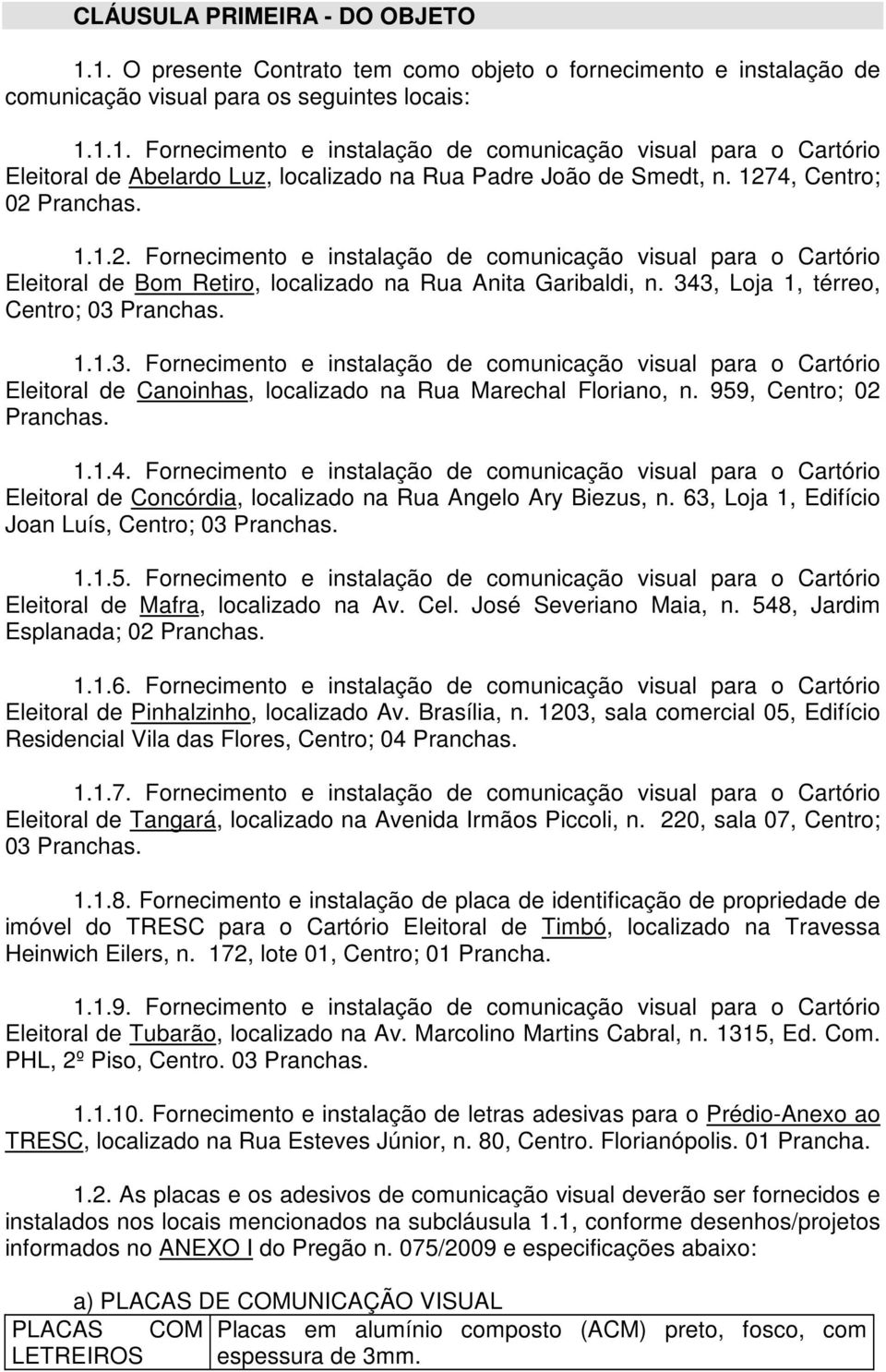 343, Loja 1, térreo, Centro; 03 Pranchas. 1.1.3. Fornecimento e instalação de comunicação visual para o Cartório Eleitoral de Canoinhas, localizado na Rua Marechal Floriano, n.