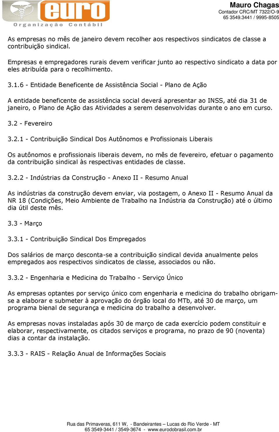 6 - Entidade Beneficente de Assistência Social - Plano de Ação A entidade beneficente de assistência social deverá apresentar ao INSS, até dia 31 de janeiro, o Plano de Ação das Atividades a serem