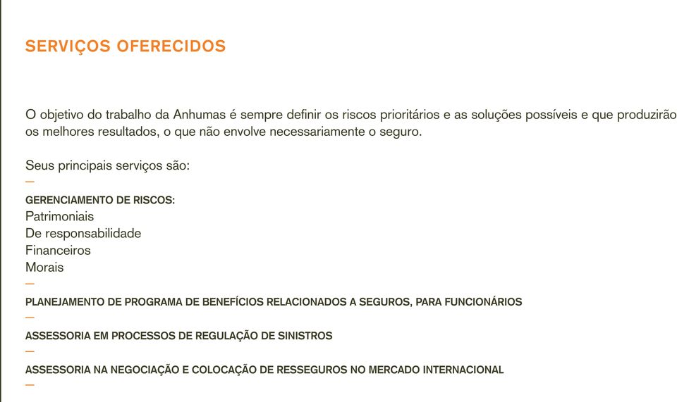 Seus principais serviços são: Gerenciamento de riscos: Patrimoniais De responsabilidade Financeiros Morais Planejamento de