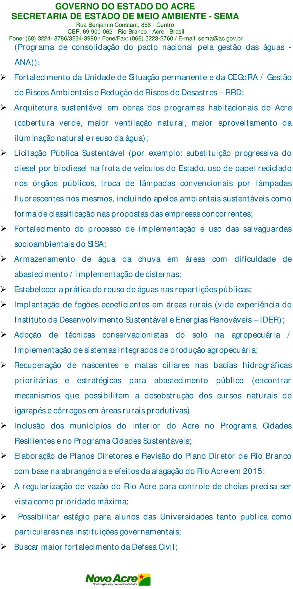 Sustentável (por exemplo: substituição progressiva do diesel por biodiesel na frota de veículos do Estado, uso de papel reciclado nos órgãos públicos, troca de lâmpadas convencionais por lâmpadas