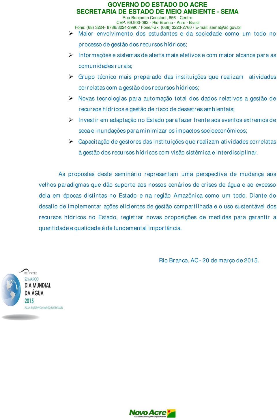 recursos hídricos e gestão de risco de desastres ambientais; Investir em adaptação no Estado para fazer frente aos eventos extremos de seca e inundações para minimizar os impactos socioeconômicos;