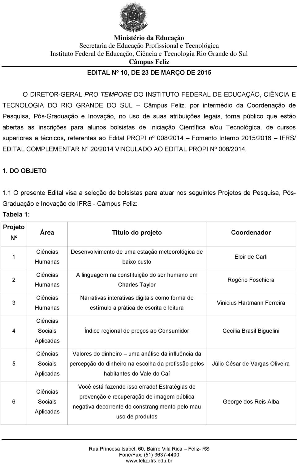 referentes ao Edital PROPI nº 008/2014 Fomento Interno 2015/2016 IFRS/ EDITAL COMPLEMENTAR N 20/2014 VINCULADO AO EDITAL PROPI Nº 008/2014. 1. DO OBJETO 1.