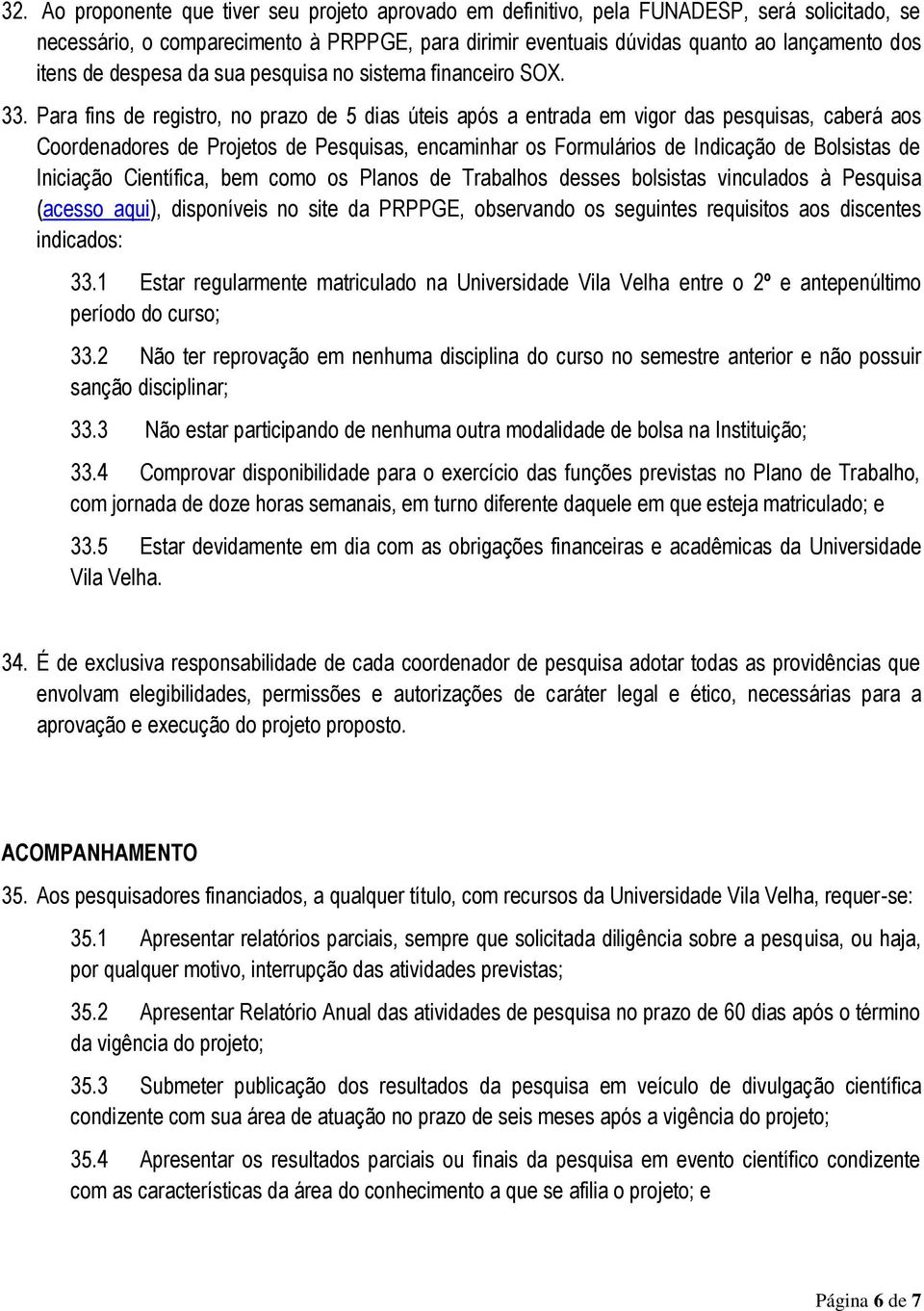 Para fins de registro, no prazo de 5 dias úteis após a entrada em vigor das pesquisas, caberá aos Coordenadores de Projetos de Pesquisas, encaminhar os Formulários de Indicação de Bolsistas de