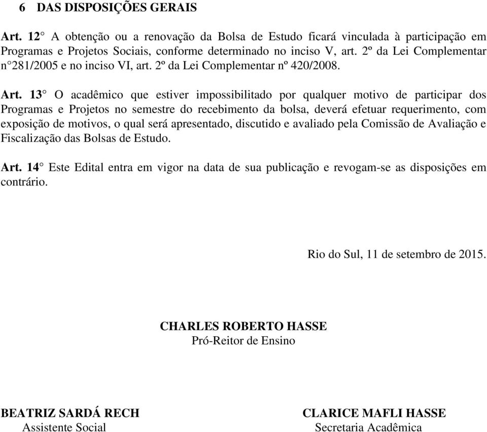 13 O acadêmico que estiver impossibilitado por qualquer motivo de participar dos Programas e Projetos no semestre do recebimento da bolsa, deverá efetuar requerimento, com exposição de motivos, o