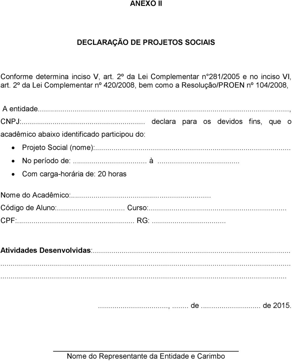 .. declara para os devidos fins, que o acadêmico abaixo identificado participou do: Projeto Social (nome):... No período de:... à.